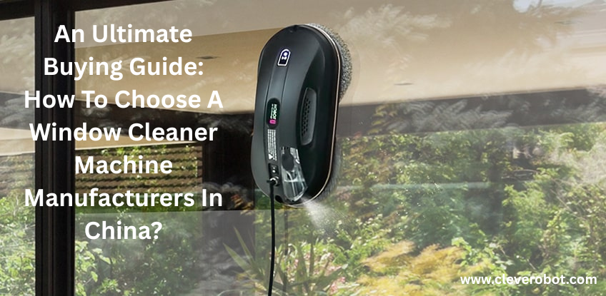 How To Choose A Window Cleaner Machine Manufacturers In China